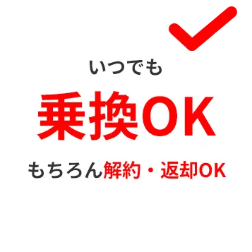 いつでも乗換OK！もちろん解約・返却OK